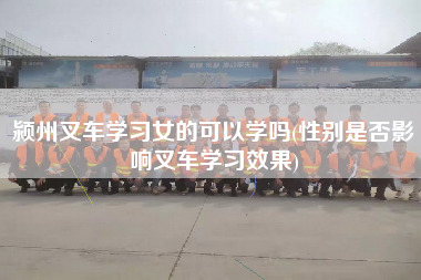 颍州叉车学习女的可以学吗(性别是否影响叉车学习效果)